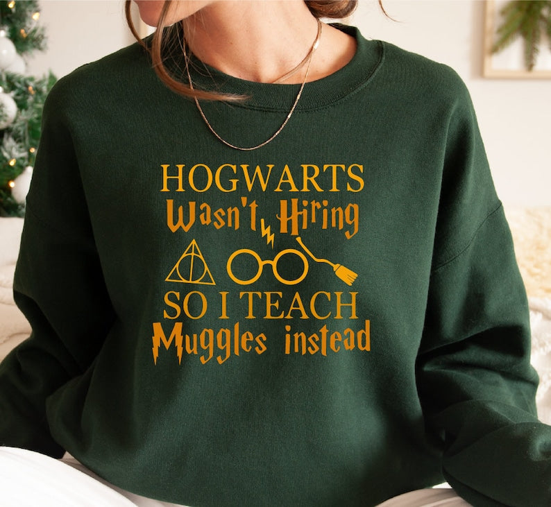 Hogwarts Wasn't Hiring So Teach Muggles Instead Sweatshirt