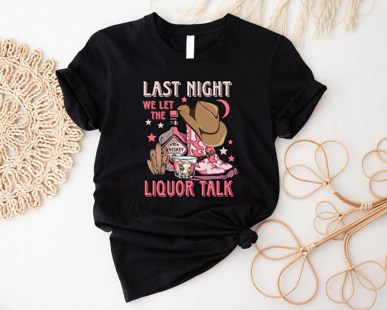 Last Night We Let The Liquor Talk T-shirt