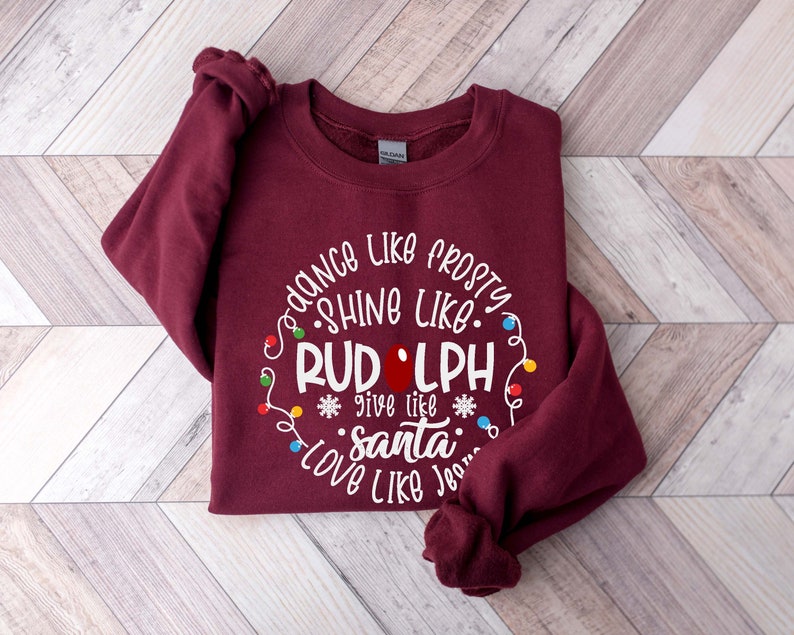 Dance Like Frosty Shine like Rudolph Give like Santa Sweatshirt