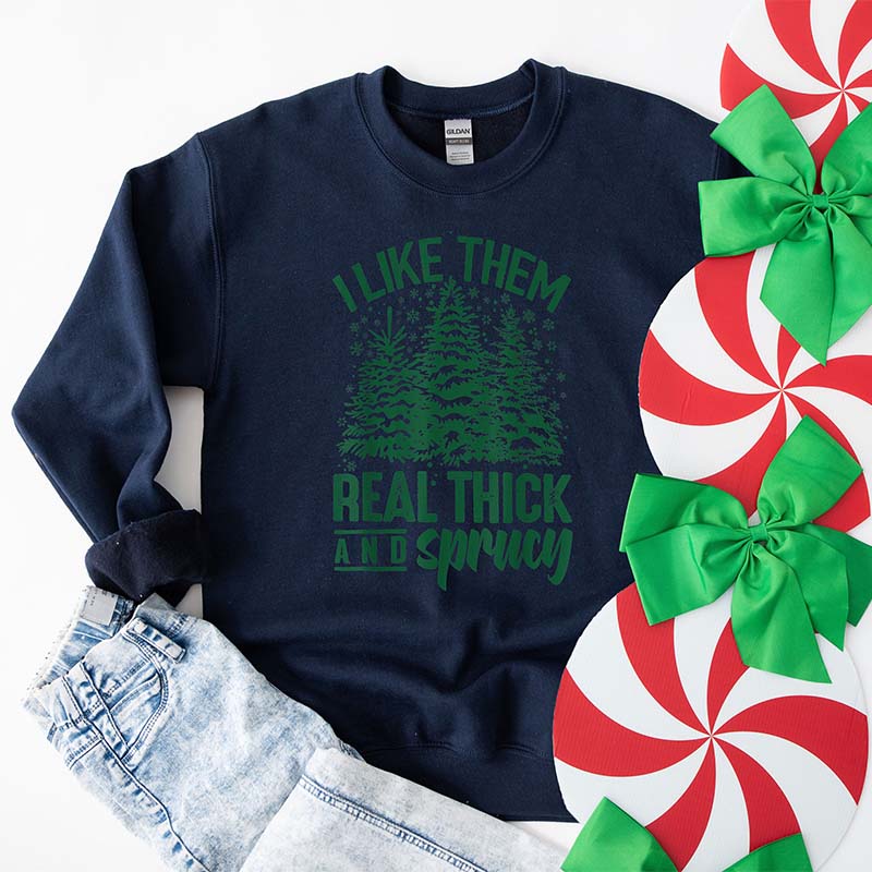 I Like Them Real Thick And Sprucey Christmas Sweatshirt