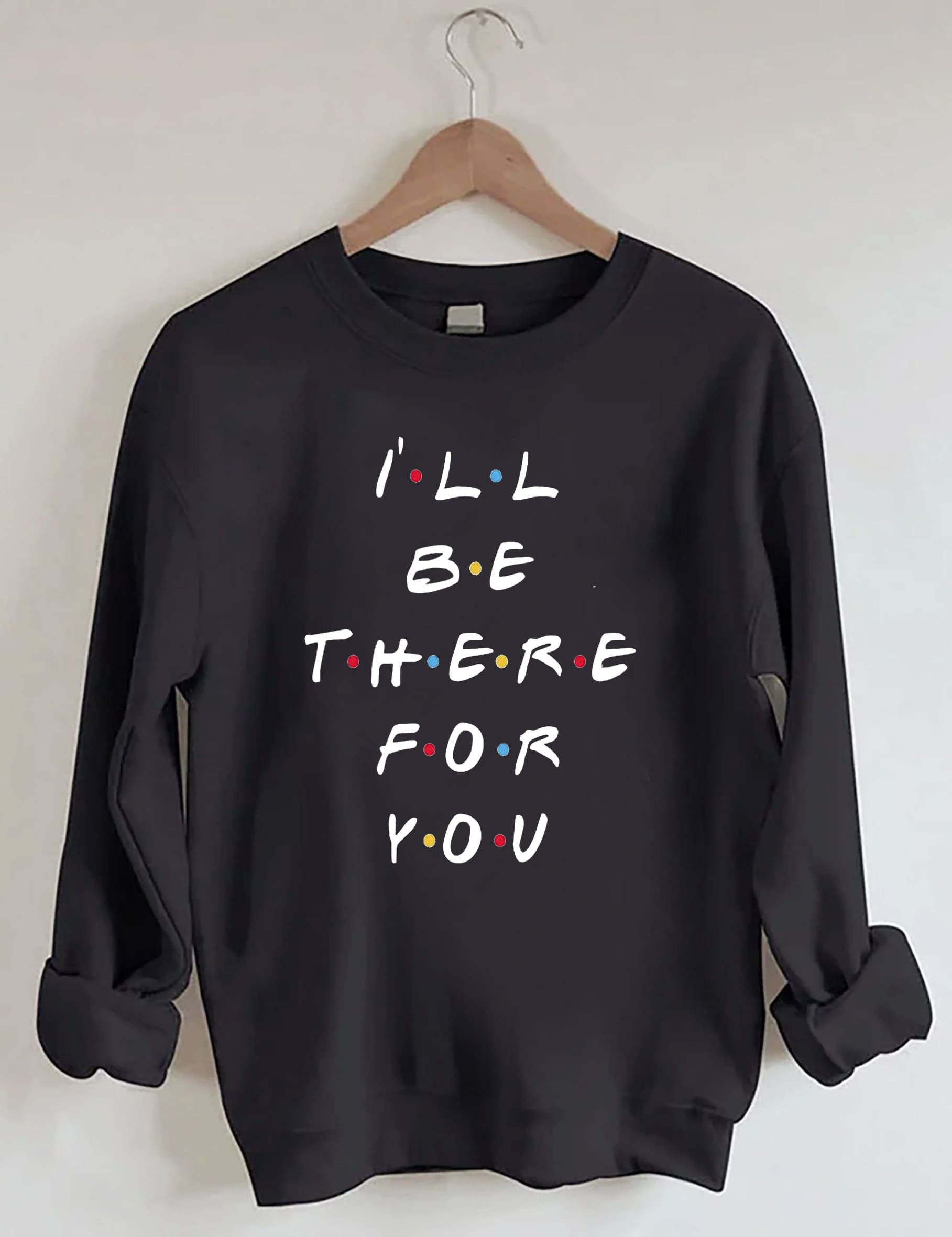I'll Be There For You Sweatshirt